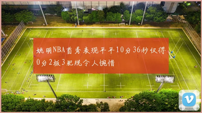 姚明NBA首秀表现平平10分36秒仅得0分2板3犯规令人惋惜