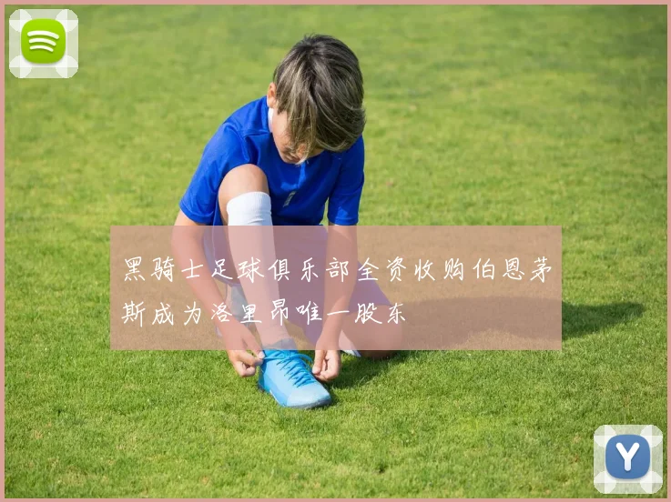 黑骑士足球俱乐部全资收购伯恩茅斯成为洛里昂唯一股东